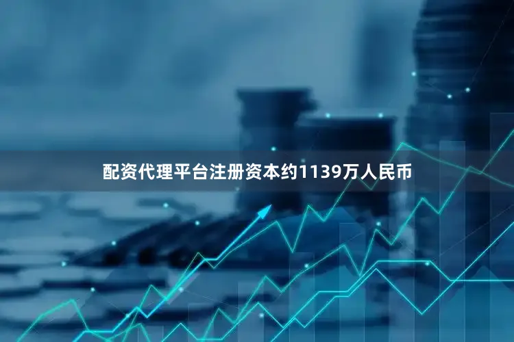 配资代理平台注册资本约1139万人民币