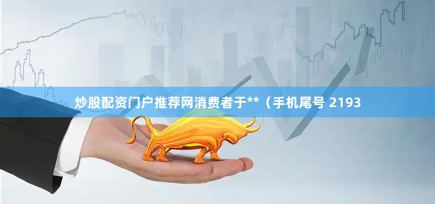 炒股配资门户推荐网消费者于**（手机尾号 2193